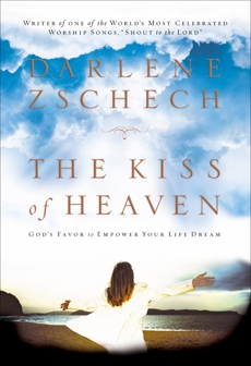 The Kiss of Heaven: God's Favor to Empower Your Life Dream, Zschech, Darlene