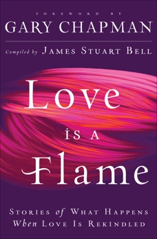 Love Is A Flame: Stories of What Happens When Love Is Rekindled, Bell, James Stuart