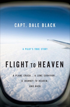 Flight to Heaven: A Plane Crash...A Lone Survivor...A Journey to Heaven--and Back, Black, Capt. Dale & Gire, Ken