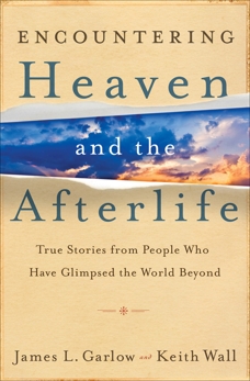 Encountering Heaven and the Afterlife: True Stories From People Who Have Glimpsed the World Beyond, Garlow, James L. & Wall, Keith