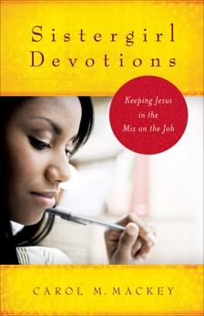 Sistergirl Devotions: Keeping Jesus in the Mix on the Job, Mackey, Carol M.