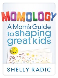 Momology: A Mom's Guide to Shaping Great Kids, Radic, Shelly