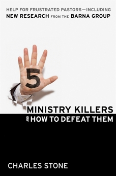 Five Ministry Killers and How to Defeat Them: Help for Frustrated Pastors--Including New Research From the Barna Group, Stone, Charles