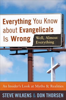 Everything You Know about Evangelicals Is Wrong (Well, Almost Everything): An Insider's Look at Myths and Realities, Wilkens, Steve & Thorsen, Don