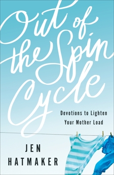 Out of the Spin Cycle: Devotions to Lighten Your Mother Load, Hatmaker, Jen