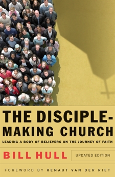 The Disciple-Making Church: Leading a Body of Believers on the Journey of Faith, Hull, Bill