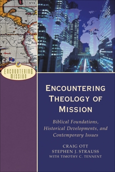 Encountering Theology of Mission (Encountering Mission): Biblical Foundations, Historical Developments, and Contemporary Issues, Ott, Craig & Strauss, Stephen J. & Tennent, Timothy C.