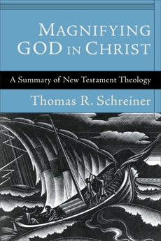 Magnifying God in Christ: A Summary of New Testament Theology, Schreiner, Thomas R.