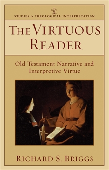The Virtuous Reader (Studies in Theological Interpretation): Old Testament Narrative and Interpretive Virtue, Briggs, Richard S.