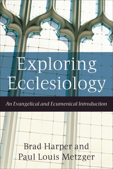 Exploring Ecclesiology: An Evangelical and Ecumenical Introduction, Metzger, Paul Louis & Harper, Brad