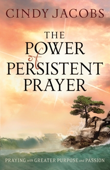 The Power of Persistent Prayer: Praying With Greater Purpose and Passion, Jacobs, Cindy
