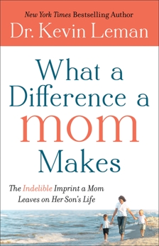 What a Difference a Mom Makes: The Indelible Imprint a Mom Leaves on Her Son's Life, Leman, Dr. Kevin
