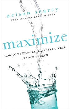 Maximize: How to Develop Extravagant Givers in Your Church, Searcy, Nelson & Dykes Henson, Jennifer