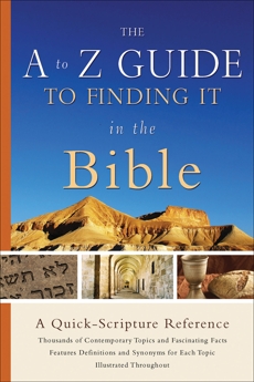 The A to Z Guide to Finding It in the Bible: A Quick-Scripture Reference, 