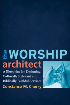 The Worship Architect: A Blueprint for Designing Culturally Relevant and Biblically Faithful Services, Cherry, Constance M.