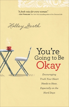 You're Going to Be Okay: Encouraging Truth Your Heart Needs to Hear, Especially on the Hard Days, Gerth, Holley