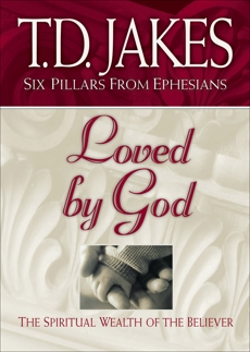 Loved by God (Six Pillars From Ephesians Book #1): The Spiritual Wealth of the Believer, Jakes, T.D.