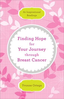 Finding Hope for Your Journey through Breast Cancer: 60 Inspirational Readings, Ortega, Yvonne