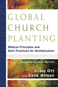 Global Church Planting: Biblical Principles and Best Practices for Multiplication, Ott, Craig & Wilson, Gene