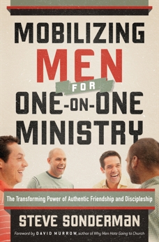 Mobilizing Men for One-on-One Ministry: The Transforming Power of Authentic Friendship and Discipleship, Sonderman, Steve