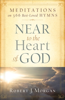 Near to the Heart of God: Meditations on 366 Best-Loved Hymns, Morgan, Robert J.