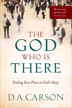 The God Who Is There: Finding Your Place in God's Story, Carson, D. A.