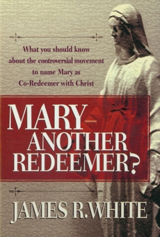 Mary--Another Redeemer?, White, James R.