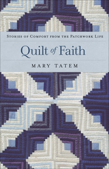 Quilt of Faith: Stories of Comfort from the Patchwork Life, Tatem, Mary