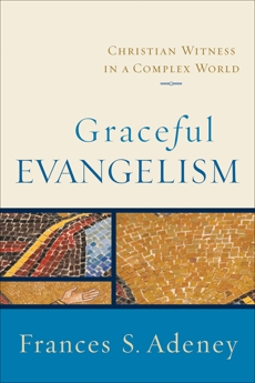 Graceful Evangelism: Christian Witness in a Complex World, Adeney, Frances S.