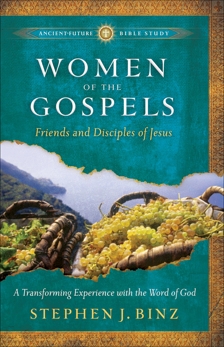 Women of the Gospels (Ancient-Future Bible Study): Friends and Disciples of Jesus, Binz, Stephen J.