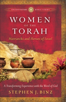 Women of the Torah (Ancient-Future Bible Study): Matriarchs and Heroes of Israel, Binz, Stephen J.