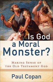 Is God a Moral Monster?: Making Sense of the Old Testament God, Copan, Paul