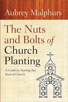 The Nuts and Bolts of Church Planting: A Guide for Starting Any Kind of Church, Malphurs, Aubrey