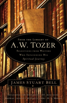 From the Library of A. W. Tozer: Selections From Writers Who Influenced His Spiritual Journey, 