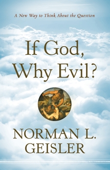 If God, Why Evil?: A New Way to Think About the Question, Geisler, Norman L.