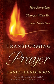 Transforming Prayer: How Everything Changes When You Seek God's Face, Henderson, Daniel