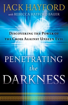 Penetrating the Darkness: Discovering the Power of the Cross Against Unseen Evil, Hayford, Jack