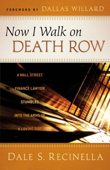 Now I Walk on Death Row: A Wall Street Finance Lawyer Stumbles into the Arms of A Loving God, Recinella, Dale S.