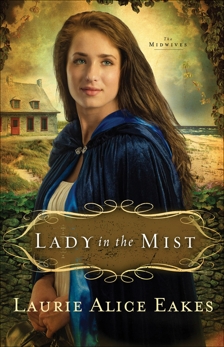 Lady in the Mist (The Midwives Book #1): A Novel, Eakes, Laurie Alice