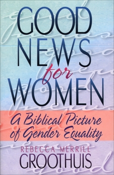 Good News for Women: A Biblical Picture of Gender Equality, Groothuis, Rebecca