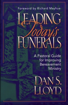 Leading Today's Funerals: A Pastoral Guide for Improving Bereavement Ministry, Lloyd, Dan S.