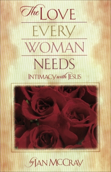 The Love Every Woman Needs: Intimacy with Jesus, McCray, Jan