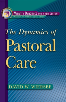 The Dynamics of Pastoral Care (Ministry Dynamics for a New Century), Wiersbe, David W.