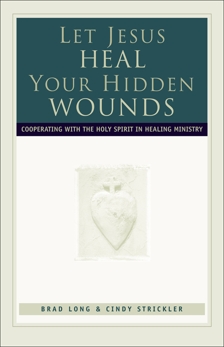 Let Jesus Heal Your Hidden Wounds: Cooperating with the Holy Spirit in Healing Ministry, Long, Brad & Strickler, Cindy