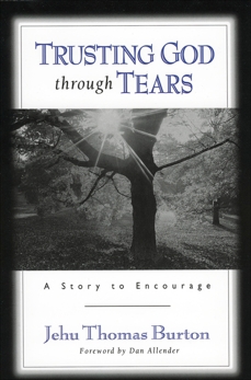 Trusting God through Tears: A Story to Encourage, Burton, Jehu Thomas