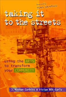 Taking It to the Streets: Using the Arts to Transform Your Community, Corbitt, J. Nathan & Nix-Early, Vivian