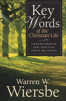 Key Words of the Christian Life: Understanding and Applying Their Meanings, Wiersbe, Warren W.