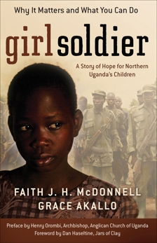 Girl Soldier: A Story of Hope for Northern Uganda's Children, McDonnell, Faith J. H. & Akallo, Grace