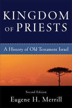 Kingdom of Priests: A History of Old Testament Israel, Merrill, Eugene H.