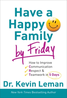 Have a Happy Family by Friday: How to Improve Communication, Respect & Teamwork in 5 Days, Leman, Kevin & Leman, Dr. Kevin